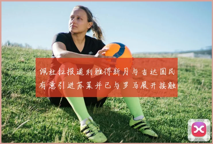 佩杜拉报道利雅得新月与吉达国民有意引进苏莱并已与罗马展开接触